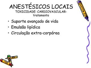 ANESTÉSICOS LOCAIS TOXICIDADE: CARDIOVASCULAR-tratamento Suporte avançado de vida Emulsão lipídica Circulação extra-corpórea 