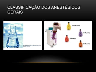 CLASSIFICAÇÃO DOS ANESTÉSICOS
GERAIS
 