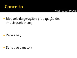ANESTÉSICOS LOCAIS



Bloqueio da geração e propagação dos
impulsos elétricos;



Reversível;



Sensitivo e motor;

 