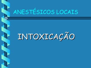 ANESTÉSICOS LOCAIS
INTOXICAÇÃOINTOXICAÇÃO
 
