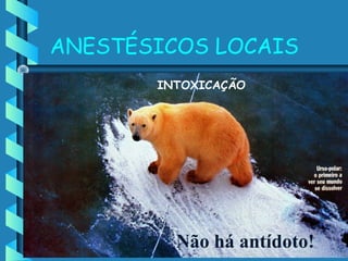 ANESTÉSICOS LOCAIS
Não há antídoto!
INTOXICAÇÃO
 