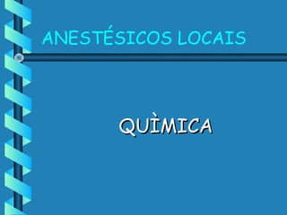 ANESTÉSICOS LOCAIS
QUÌMICAQUÌMICA
 