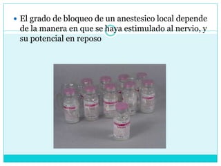 El grado de bloqueo de un anestesico local depende de la manera en que se haya estimulado al nervio, y su potencial en reposo 