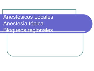 Anestésicos Locales
Anestesia tópica
Bloqueos regionales
 