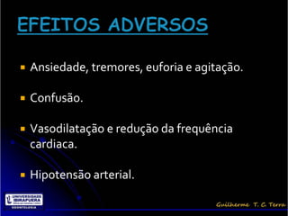   Ansiedade, tremores, euforia e agitação.

   Confusão.

   Vasodilatação e redução da frequência
    cardiaca.

   Hipotensão arterial.
 