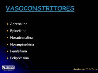    Adrenalina
   Epinefrina
   Noradrenalina
   Noraepinefrina
   Fenilefrina
   Felipressina
 