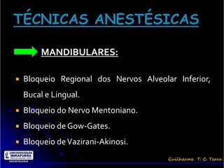 MANDIBULARES:

   Bloqueio Regional dos Nervos Alveolar Inferior,
    Bucal e Lingual.
   Bloqueio do Nervo Mentoniano.
   Bloqueio de Gow-Gates.
   Bloqueio de Vazirani-Akinosi.
 