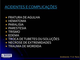   FRATURA DE AGULHA
   HEMATOMA
   PARALISIA
   PARESTESIA
   TRISMO
   EDEMA
   TROCA DE TUBETES OU SOLUÇÕES
   NECROSE DE EXTREMIDADES
   TRAUMA DE MORDIDA
 