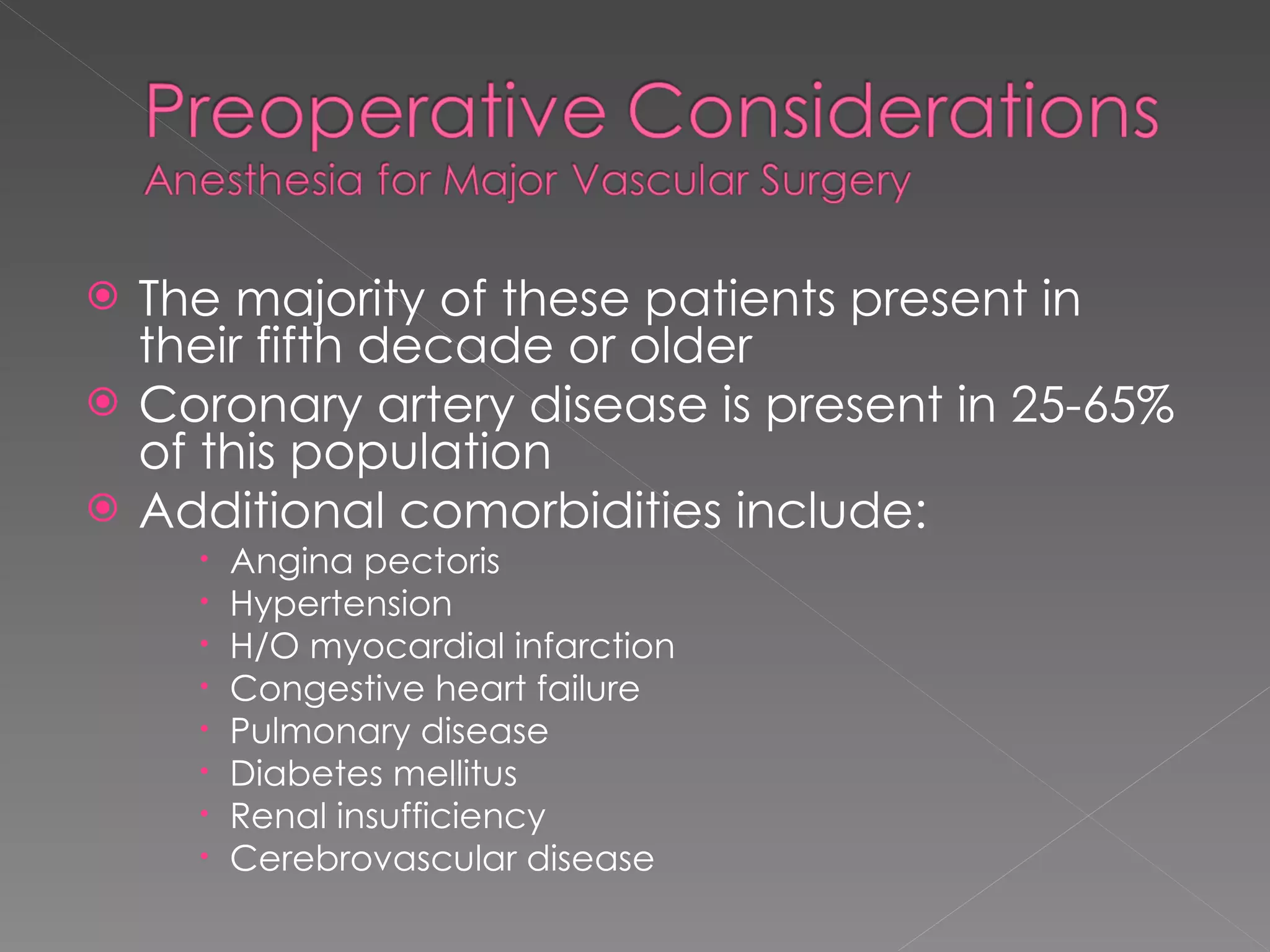 The majority of these patients present in their fifth decade or older Coronary artery disease is present in 25-65% of this population Additional comorbidities include: Angina pectoris Hypertension H/O myocardial infarction Congestive heart failure Pulmonary disease Diabetes mellitus Renal insufficiency Cerebrovascular disease 