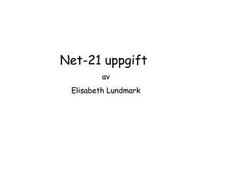Net-21 uppgift
av
Elisabeth Lundmark
 