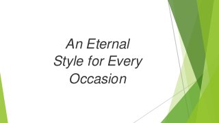 An Eternal
Style for Every
Occasion
 