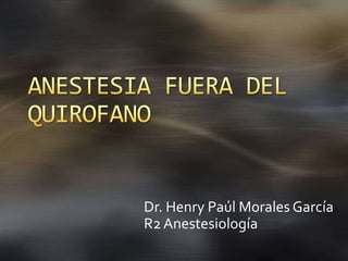 Dr. Henry Paúl Morales García
R2 Anestesiología
 