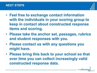 Scoring an ANET promptRead the passage and the accompanying prompt.Review the rubric for the prompt and highlight key words.Create a list of scoring notes.  Begin to build an anchor set.Score remaining student responses using rubric and anchor set.
