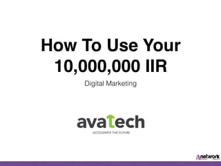 How To Use Your  
10,000,000 IIR
Digital Marketing
 