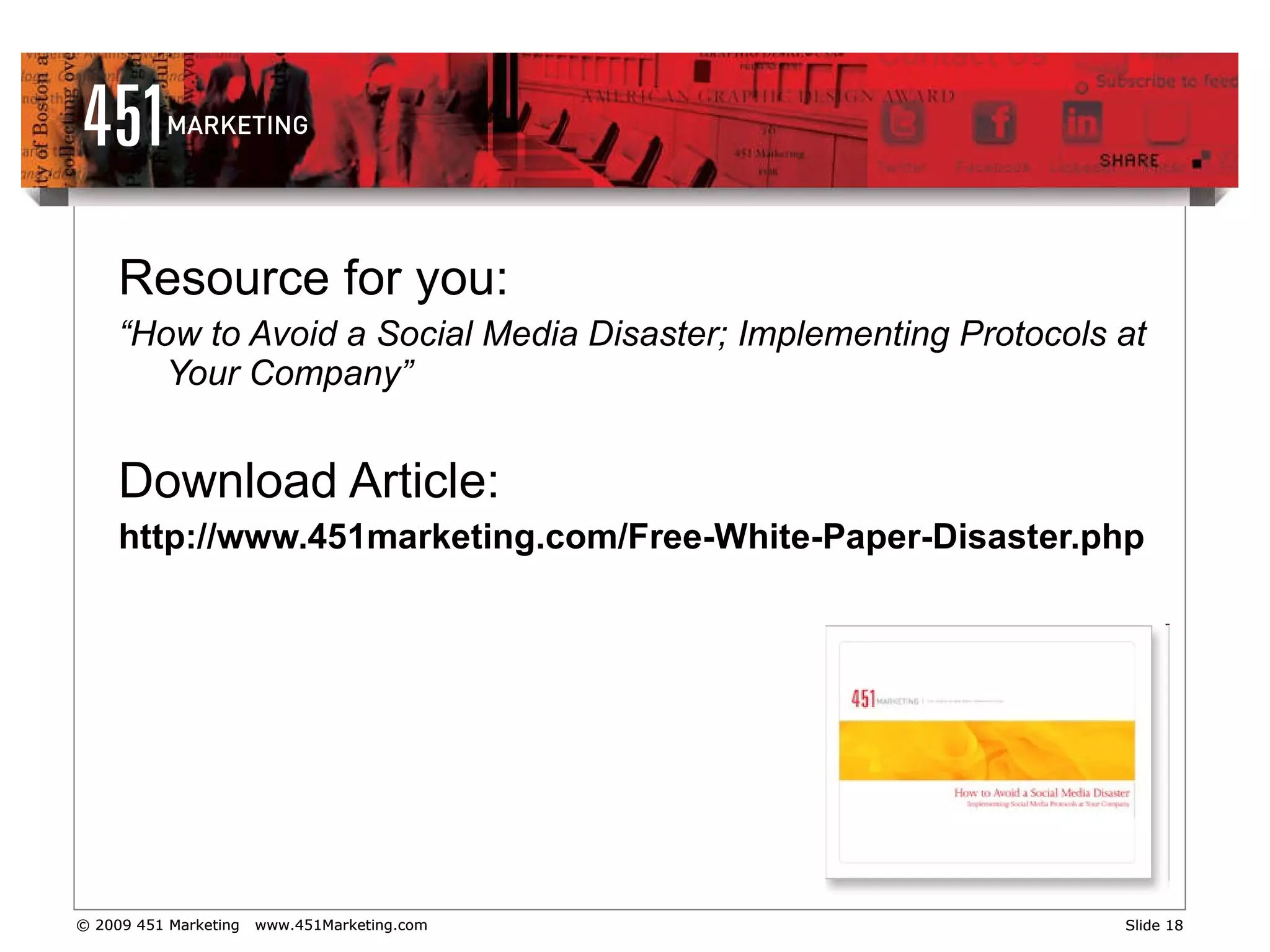 Resource for you: “ How to Avoid a Social Media Disaster; Implementing Protocols at Your Company” Download Article: http://www.451marketing.com/Free-White-Paper-Disaster.php   