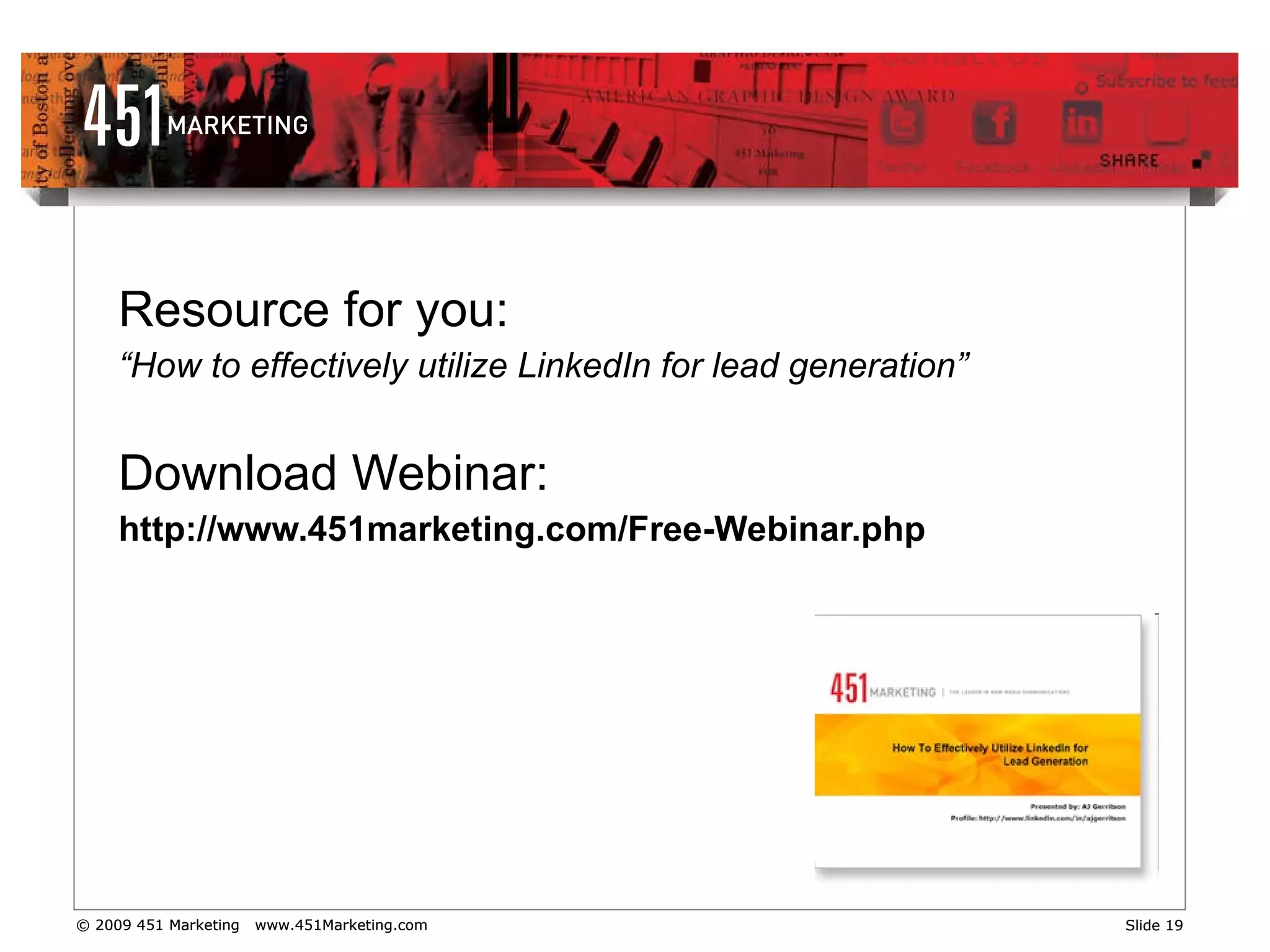 Resource for you: “ How to effectively utilize LinkedIn for lead generation” Download Webinar: http://www.451marketing.com/Free-Webinar.php 