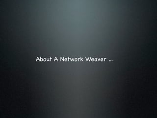 About A Network Weaver ...
 