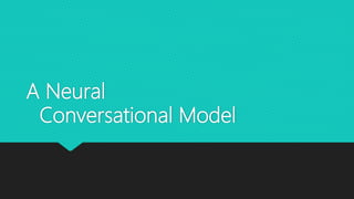 A Neural
Conversational Model