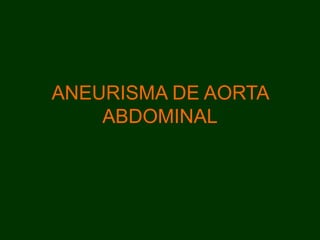ANEURISMA DE AORTA
ABDOMINAL
 
