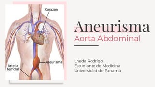 Aneurisma
Lheda Rodrigo
Estudiante de Medicina
Universidad de Panamá
Aorta Abdominal
 