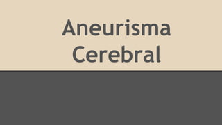 Aneurisma
Cerebral
 