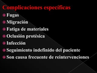 Complicaciones específicas
 Fugas
 Migración
 Fatiga

de materiales
 Oclusión protésica
 Infección
 Seguimiento indefinido del paciente
 Son causa frecuente de reintervenciones

 