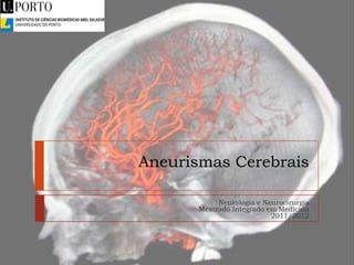 Aneurismas Cerebrais
Neurologia e Neurocirurgia
Mestrado Integrado em Medicina
2011/2012

 