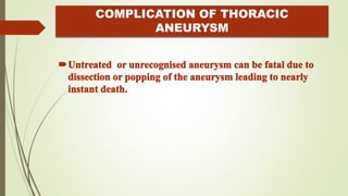 COMPLICATION OF THORACIC
ANEURYSM
 