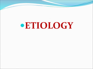 ETIOLOGY
 