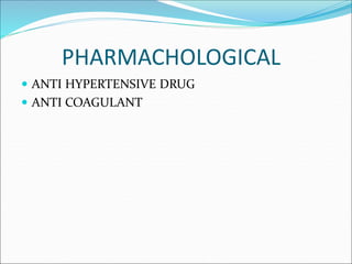 PHARMACHOLOGICAL
 ANTI HYPERTENSIVE DRUG
 ANTI COAGULANT
 