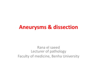Aneurysms & dissection
Rana el saeed
Lecturer of pathology
Faculty of medicine, Benha University
 
