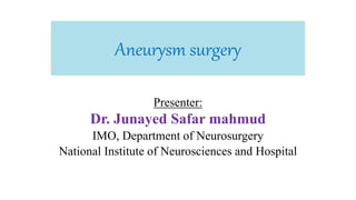 Aneurysm surgery
Presenter:
Dr. Junayed Safar mahmud
IMO, Department of Neurosurgery
National Institute of Neurosciences and Hospital
 