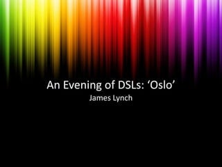 An Evening of DSLs: ‘Oslo’ James Lynch 