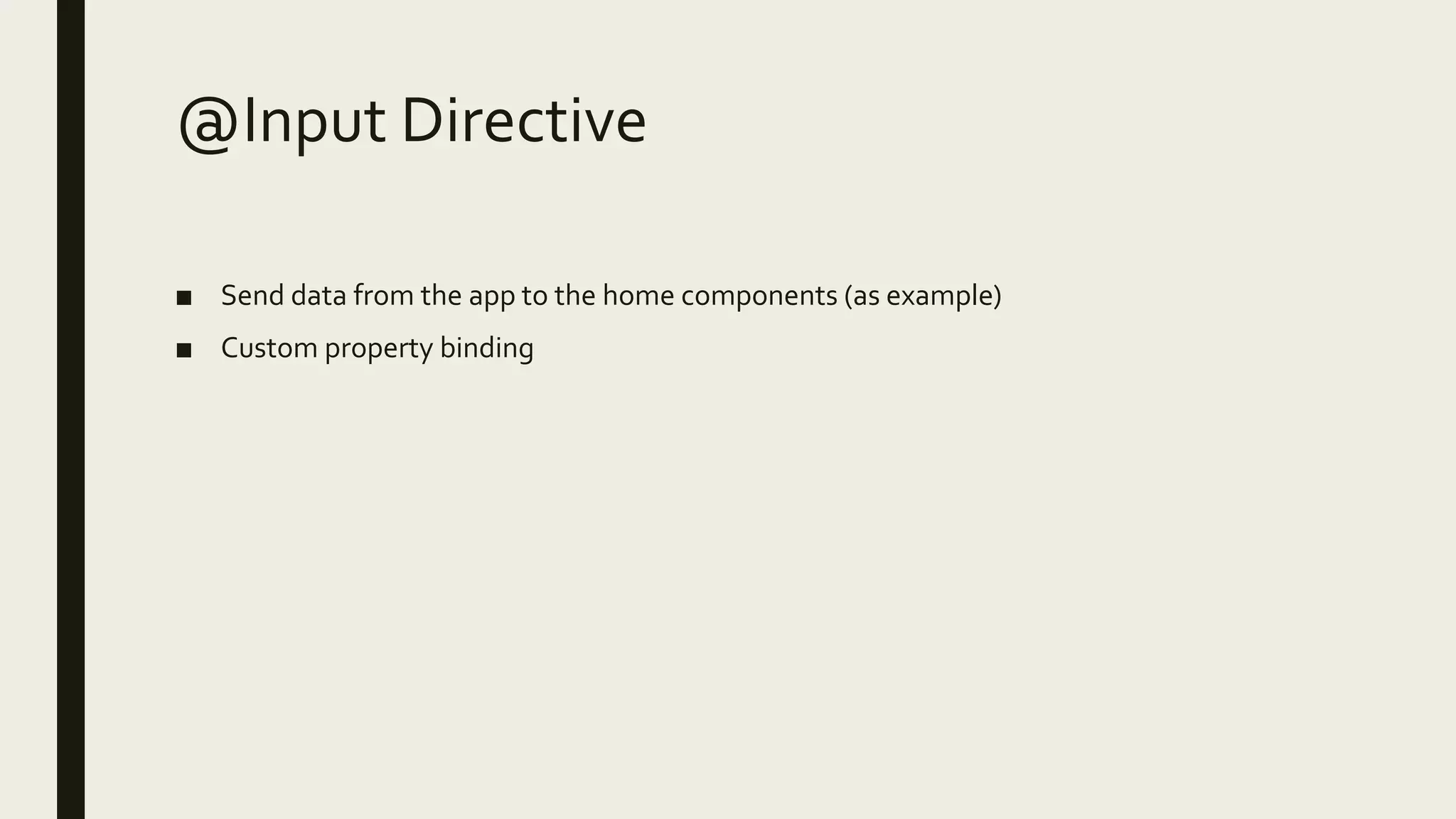 @Input Directive
■ Send data from the app to the home components (as example)
■ Custom property binding
 