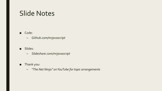 Slide Notes
■ Code:
– Github.com/mrjavascript
■ Slides:
– Slideshare.com/mrjavascript
■ Thank you:
– “The Net Ninja” onYouTube for topic arrangements
 