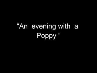 “ An  evening with  a  Poppy ” By  Roberta Ahrens 