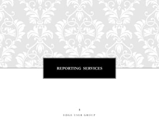 REPORTING  SERVICES5Edge User GROUP