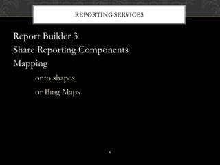 Report Builder 3Share Reporting ComponentsMappingonto shapesor Bing MapsREPORTING SERVICES6