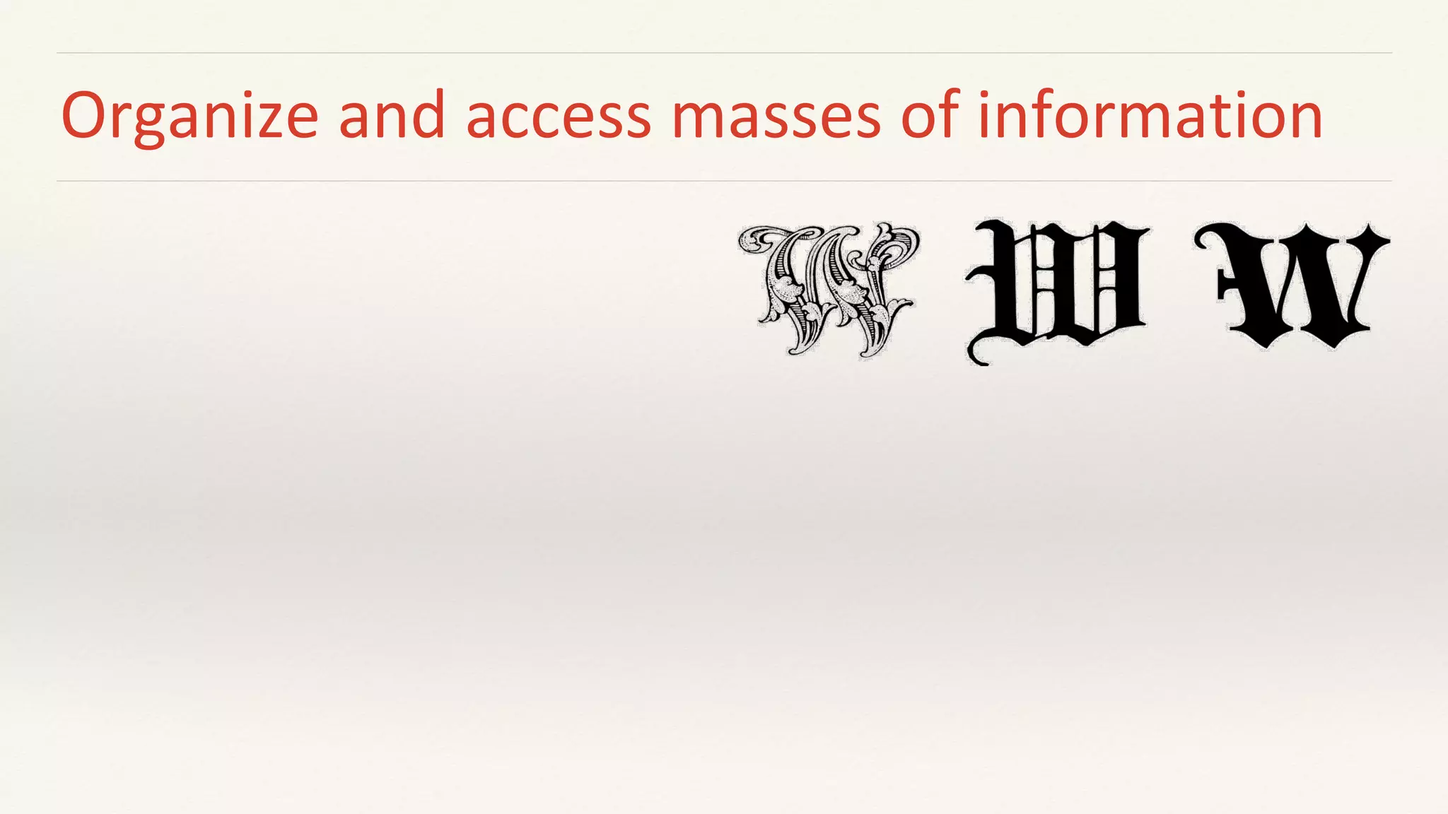 Organize and access masses of information
 