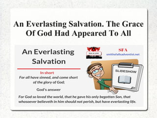 An Everlasting Salvation. The Grace
Of God Had Appeared To All
 