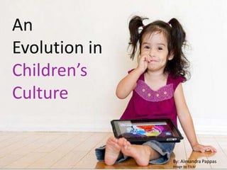 An Evolution in Children’s Culture By: Alexandra Pappas Image by Flickr 