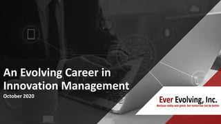 An Evolving Career in
Innovation Management
October 2020
 
