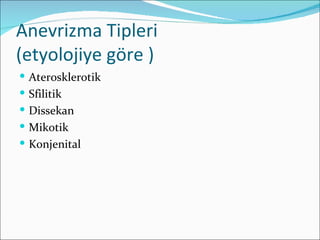 Anevrizma Tipleri
(etyolojiye göre )
 Aterosklerotik
 Sfilitik
 Dissekan
 Mikotik
 Konjenital
 