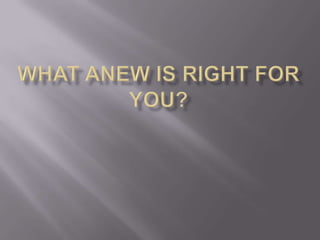 What ANEW is right for YOU? 