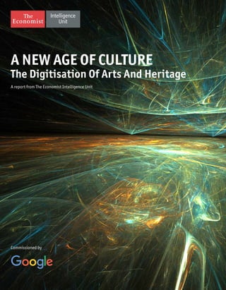 Commissioned by
A NEW AGE OF CULTURE
The Digitisation Of Arts And Heritage
A report from The Economist Intelligence Unit
 
