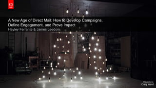© 2019 Adobe. All Rights Reserved. Adobe Confidential.
A New Age of Direct Mail: How to Develop Campaigns,
Define Engagement, and Prove Impact
Hayley Ferrante & James Leedom
 