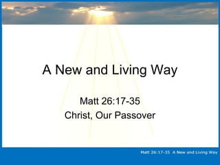 A New and Living Way
Matt 26:17-35
Christ, Our Passover
 