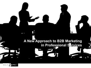A New Approach to B2B Marketing 
in Professional Services 
 