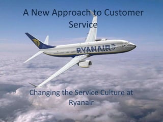 A New Approach to Customer Service Changing the Service Culture at Ryanair 