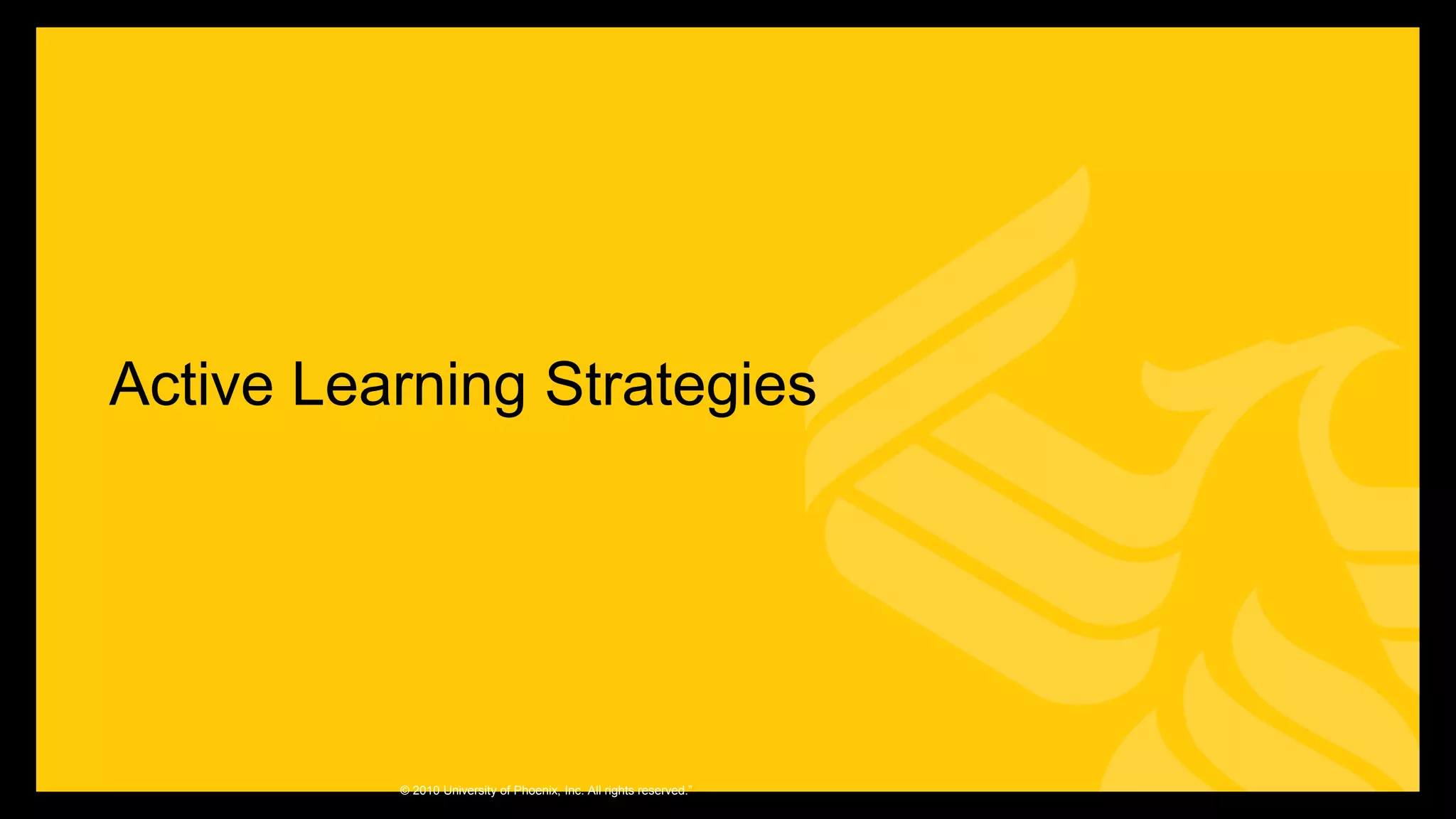 Active Learning Strategies
© 2010 University of Phoenix, Inc. All rights reserved.”
 